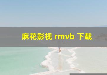 麻花影视 rmvb 下载